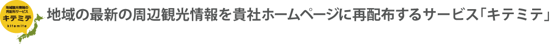 地域の最新の周辺観光情報をホームページに再配布するサービス「キテミテ」