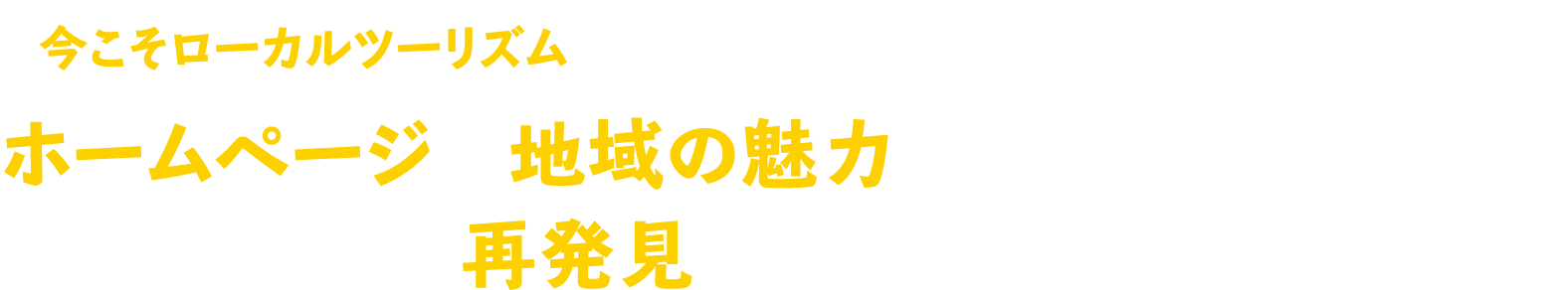 今こそローカルツーリズム！ホームページで地域の魅力を発信し、地域の魅力を再発見してもらうコンテンツが必要